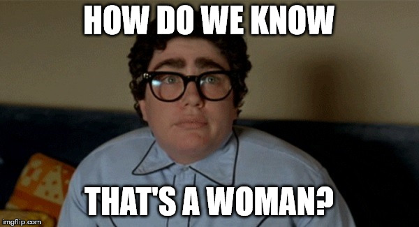 HOW DO WE KNOW THAT'S A WOMAN? | made w/ Imgflip meme maker