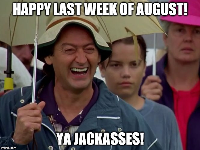 Golf Course Heckler | HAPPY LAST WEEK OF AUGUST! YA JACKASSES! | image tagged in happy gilmore heckler | made w/ Imgflip meme maker