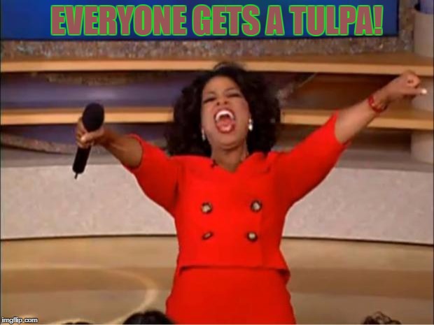 Oprah You Get A | EVERYONE GETS A TULPA! | image tagged in memes,oprah you get a | made w/ Imgflip meme maker