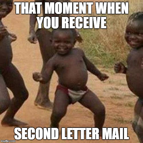 Third World Success Kid Meme | THAT MOMENT WHEN YOU RECEIVE; SECOND LETTER MAIL | image tagged in memes,third world success kid | made w/ Imgflip meme maker