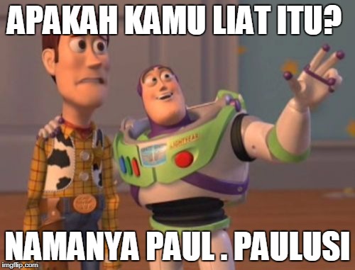 X, X Everywhere | APAKAH KAMU LIAT ITU? NAMANYA PAUL . PAULUSI | image tagged in memes,x x everywhere | made w/ Imgflip meme maker