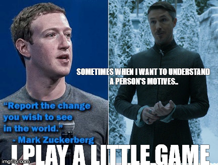 Zuckerberg's Game of Thrones | SOMETIMES WHEN I WANT TO UNDERSTAND A PERSON'S MOTIVES.. I PLAY A LITTLE GAME | image tagged in game of thrones,mark zuckerberg,irony,social studies,iron throne,hope and change | made w/ Imgflip meme maker