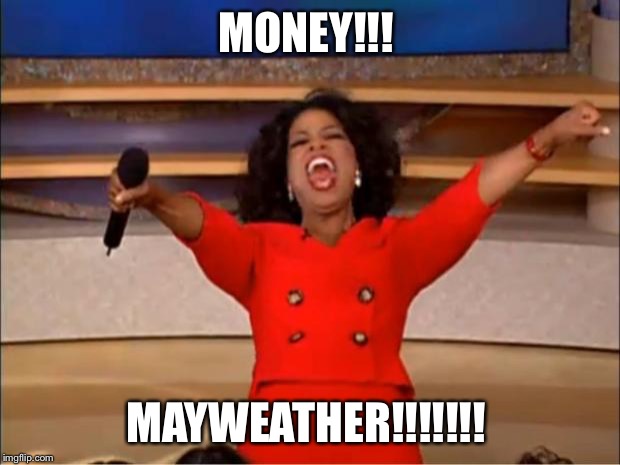 Oprah You Get A Meme | MONEY!!! MAYWEATHER!!!!!!! | image tagged in memes,oprah you get a | made w/ Imgflip meme maker