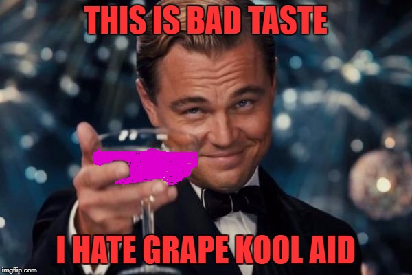 Leonardo Dicaprio Cheers Meme | THIS IS BAD TASTE I HATE GRAPE KOOL AID | image tagged in memes,leonardo dicaprio cheers | made w/ Imgflip meme maker