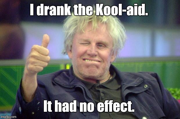 I drank the Kool-aid. It had no effect. | made w/ Imgflip meme maker