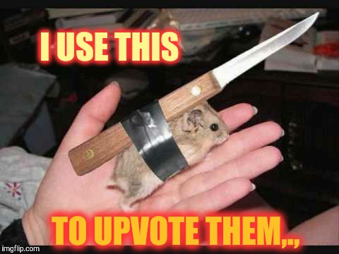 Lock and Load Hamster | I USE THIS TO UPVOTE THEM,., | image tagged in lock and load hamster | made w/ Imgflip meme maker