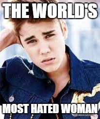 : | THE WORLD'S; MOST HATED WOMAN | image tagged in justin beiber,memes,funny,so true memes,women,feminism is cancer | made w/ Imgflip meme maker