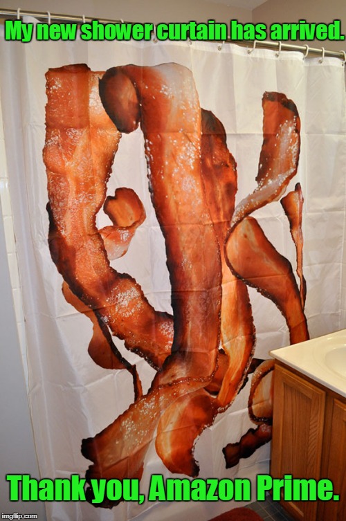 It doesn't smell like plastic either.  | My new shower curtain has arrived. Thank you, Amazon Prime. | image tagged in funny,bacon,shower | made w/ Imgflip meme maker