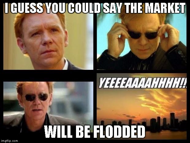 CSI | I GUESS YOU COULD SAY THE MARKET; WILL BE FLODDED | image tagged in csi | made w/ Imgflip meme maker