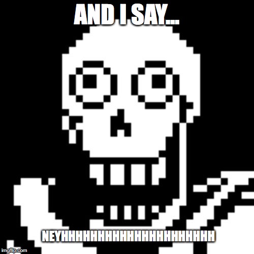 When Papyrus Finally Got Hair
 | AND I SAY... NEYHHHHHHHHHHHHHHHHHHHHH | image tagged in papyrus undertale | made w/ Imgflip meme maker