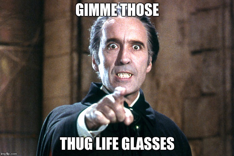 Dracula | GIMME THOSE; THUG LIFE GLASSES | image tagged in dracula | made w/ Imgflip meme maker