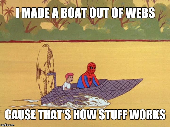 I MADE A BOAT OUT OF WEBS; CAUSE THAT'S HOW STUFF WORKS | made w/ Imgflip meme maker