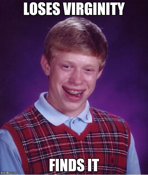 Bad Luck Brian | LOSES VIRGINITY; FINDS IT | image tagged in memes,bad luck brian | made w/ Imgflip meme maker