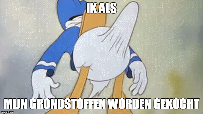 IK ALS; MIJN GRONDSTOFFEN WORDEN GEKOCHT | made w/ Imgflip meme maker