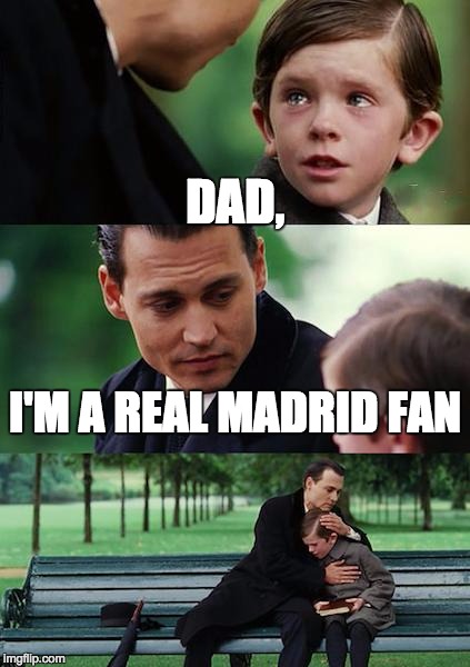 Finding Neverland Meme | DAD, I'M A REAL MADRID FAN | image tagged in memes,finding neverland | made w/ Imgflip meme maker