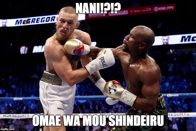 MayweatherMcgregor | NANI!?!? OMAE WA MOU SHINDEIRU | image tagged in mayweathermcgregor | made w/ Imgflip meme maker