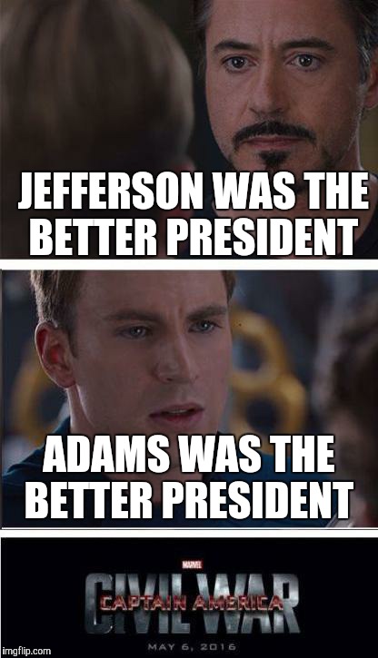 Marvel Civil War 2 | JEFFERSON WAS THE BETTER PRESIDENT; ADAMS WAS THE BETTER PRESIDENT | image tagged in memes,marvel civil war 2 | made w/ Imgflip meme maker