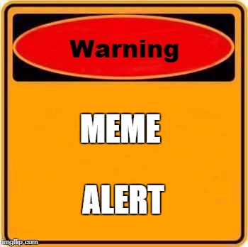 Warning Sign Meme | MEME; ALERT | image tagged in memes,warning sign | made w/ Imgflip meme maker