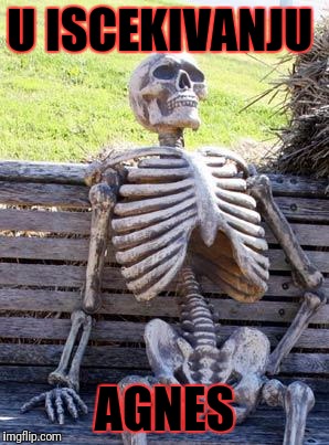 Waiting Skeleton | U ISCEKIVANJU; AGNES | image tagged in memes,waiting skeleton | made w/ Imgflip meme maker