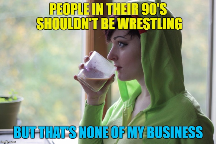 PEOPLE IN THEIR 90'S SHOULDN'T BE WRESTLING BUT THAT'S NONE OF MY BUSINESS | made w/ Imgflip meme maker