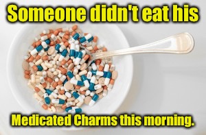 Someone didn't eat his Medicated Charms this morning. | made w/ Imgflip meme maker