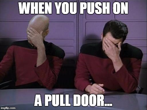 Double Facepalm | WHEN YOU PUSH ON; A PULL DOOR... | image tagged in double facepalm | made w/ Imgflip meme maker