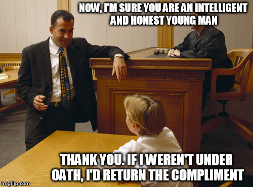 Courtroom quotes |  NOW, I'M SURE YOU ARE AN INTELLIGENT AND HONEST YOUNG MAN; THANK YOU. IF I WEREN'T UNDER OATH, I'D RETURN THE COMPLIMENT | image tagged in courtroom quotes,memes | made w/ Imgflip meme maker