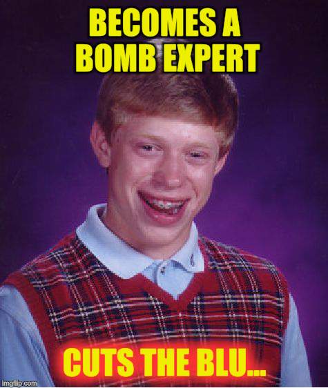 Bad Luck Brian Meme | BECOMES A BOMB EXPERT CUTS THE BLU... | image tagged in memes,bad luck brian | made w/ Imgflip meme maker