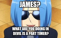 James | JAMES? WHAT ARE YOU DOING IN DEVIL IS A PART TIMER? | image tagged in james | made w/ Imgflip meme maker