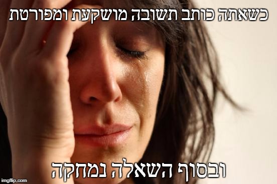 First World Problems Meme | כשאתה כותב תשובה מושקעת ומפורטת; ובסוף השאלה נמחקה | image tagged in memes,first world problems | made w/ Imgflip meme maker