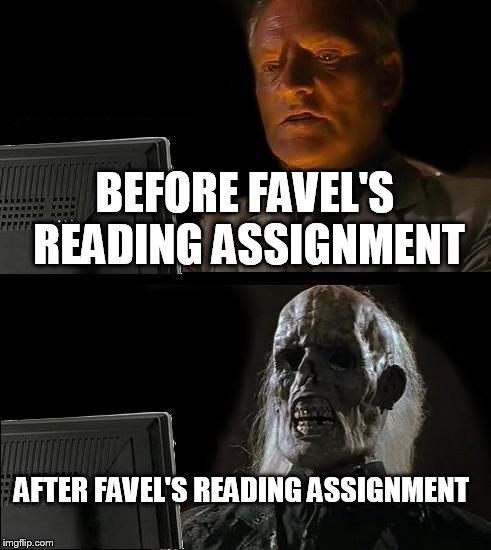 I'll Just Wait Here | BEFORE FAVEL'S READING ASSIGNMENT; AFTER FAVEL'S READING ASSIGNMENT | image tagged in memes,ill just wait here | made w/ Imgflip meme maker
