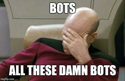 Captain Picard Facepalm Meme | BOTS ALL THESE DAMN BOTS | image tagged in memes,captain picard facepalm | made w/ Imgflip meme maker