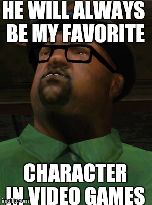 HE WILL ALWAYS BE MY FAVORITE CHARACTER IN VIDEO GAMES | made w/ Imgflip meme maker