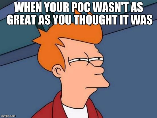 Futurama Fry Meme | WHEN YOUR POC WASN'T AS GREAT AS YOU THOUGHT IT WAS | image tagged in memes,futurama fry | made w/ Imgflip meme maker