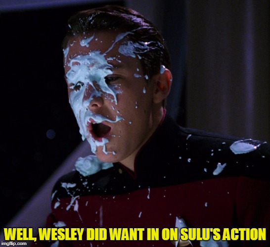 WELL, WESLEY DID WANT IN ON SULU'S ACTION | made w/ Imgflip meme maker