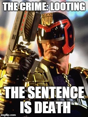 Judge Dredd | THE CRIME: LOOTING; THE SENTENCE IS DEATH | image tagged in judge dredd | made w/ Imgflip meme maker