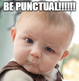 Skeptical Baby Meme | BE PUNCTUAL!!!!!! | image tagged in memes,skeptical baby | made w/ Imgflip meme maker