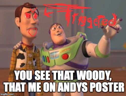 X, X Everywhere Meme | YOU SEE THAT WOODY, THAT ME ON ANDYS POSTER | image tagged in memes,x x everywhere | made w/ Imgflip meme maker