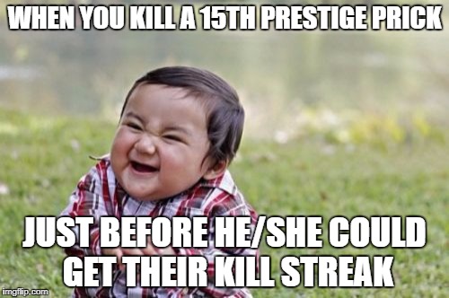 Evil Toddler Meme | WHEN YOU KILL A 15TH PRESTIGE PRICK; JUST BEFORE HE/SHE COULD GET THEIR KILL STREAK | image tagged in memes,evil toddler | made w/ Imgflip meme maker