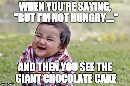 Evil Toddler Meme | WHEN YOU'RE SAYING, "BUT I'M NOT HUNGRY...."; AND THEN YOU SEE THE GIANT CHOCOLATE CAKE | image tagged in memes,evil toddler | made w/ Imgflip meme maker
