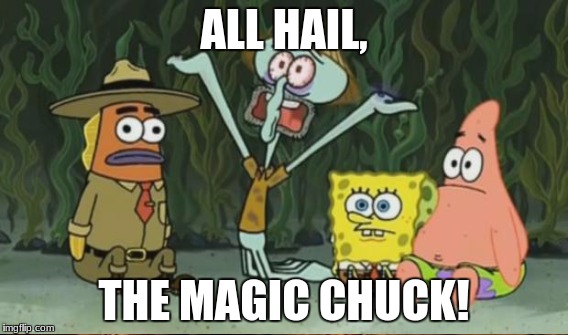 ALL HAIL, THE MAGIC CHUCK! | made w/ Imgflip meme maker