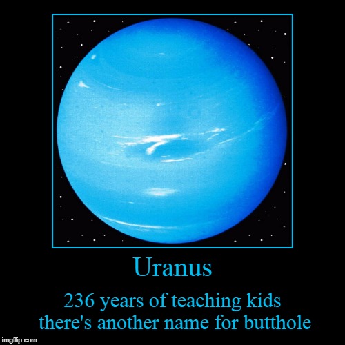 inspiring science careers and puns by 7 year-olds | image tagged in funny,demotivationals,uranus,science,planets,kids | made w/ Imgflip demotivational maker