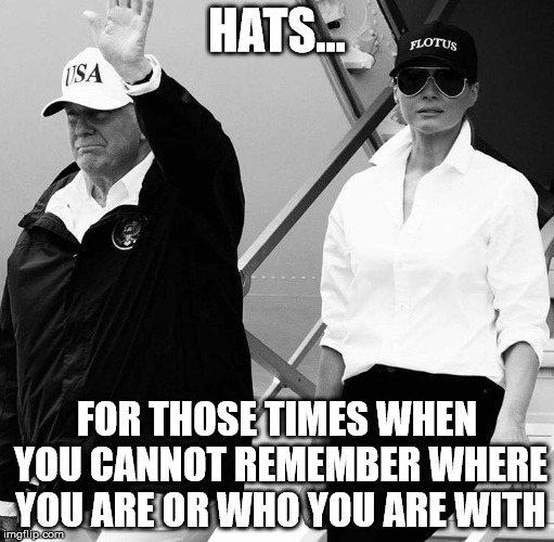 Presidential Merchandise | HATS... FOR THOSE TIMES WHEN YOU CANNOT REMEMBER WHERE YOU ARE OR WHO YOU ARE WITH | image tagged in tacky,donald trump,melania trump,hats,hurricane harvey | made w/ Imgflip meme maker