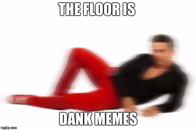 the floor is lava | THE FLOOR IS; DANK MEMES | image tagged in the floor is lava | made w/ Imgflip meme maker