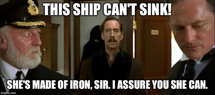 THIS SHIP CAN'T SINK! SHE'S MADE OF IRON, SIR. I ASSURE YOU SHE CAN. | made w/ Imgflip meme maker