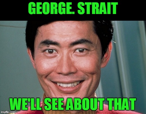 GEORGE. STRAIT WE'LL SEE ABOUT THAT | made w/ Imgflip meme maker