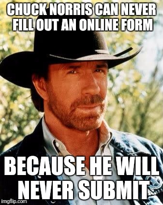 Chuck Norris | CHUCK NORRIS CAN NEVER FILL OUT AN ONLINE FORM; BECAUSE HE WILL NEVER SUBMIT | image tagged in memes,chuck norris | made w/ Imgflip meme maker