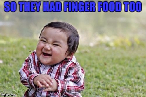 Evil Toddler Meme | SO THEY HAD FINGER FOOD TOO | image tagged in memes,evil toddler | made w/ Imgflip meme maker