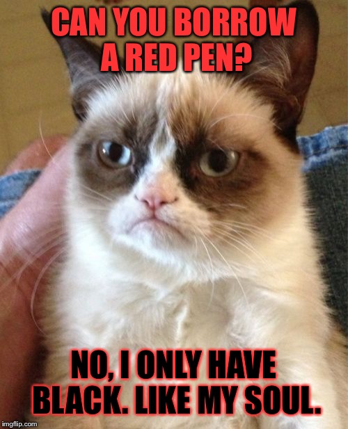 Back to school with grumpy cat | CAN YOU BORROW A RED PEN? NO, I ONLY HAVE BLACK. LIKE MY SOUL. | image tagged in memes,grumpy cat,back to school,school,pen,soul | made w/ Imgflip meme maker