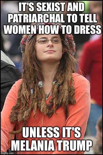 College Liberal Meme | IT'S SEXIST AND PATRIARCHAL TO TELL WOMEN HOW TO DRESS; UNLESS IT'S MELANIA TRUMP | image tagged in memes,college liberal | made w/ Imgflip meme maker